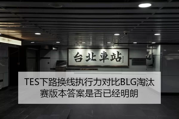 TES下路换线执行力对比BLG淘汰赛版本答案是否已经明朗