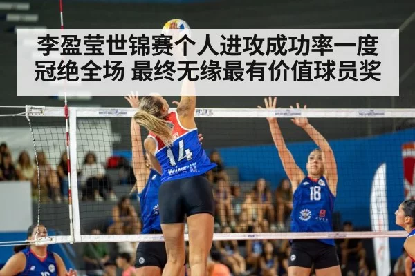 李盈莹世锦赛个人进攻成功率一度冠绝全场 最终无缘最有价值球员奖